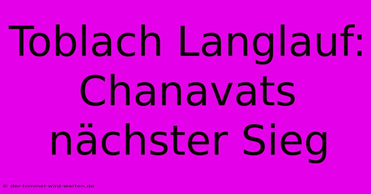 Toblach Langlauf: Chanavats Nächster Sieg