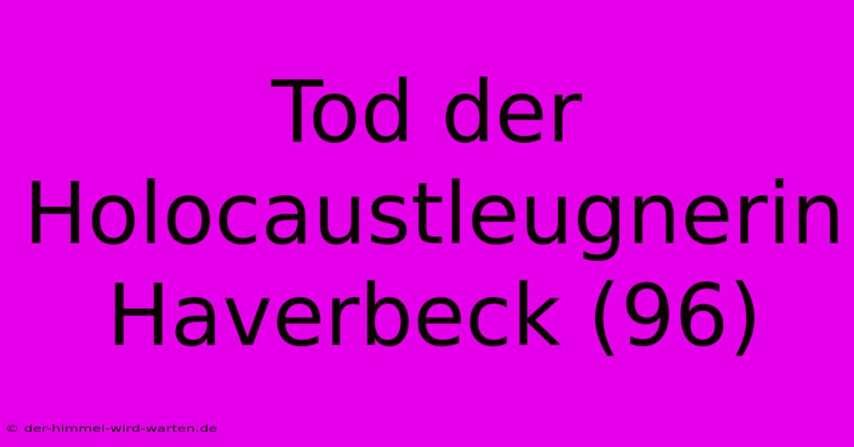 Tod Der Holocaustleugnerin Haverbeck (96)