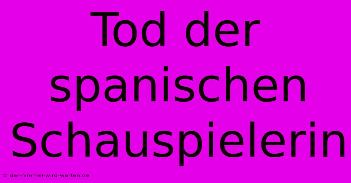 Tod Der Spanischen Schauspielerin