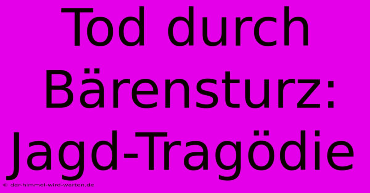 Tod Durch Bärensturz: Jagd-Tragödie