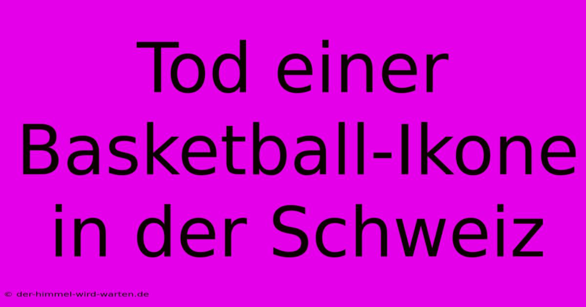 Tod Einer Basketball-Ikone In Der Schweiz