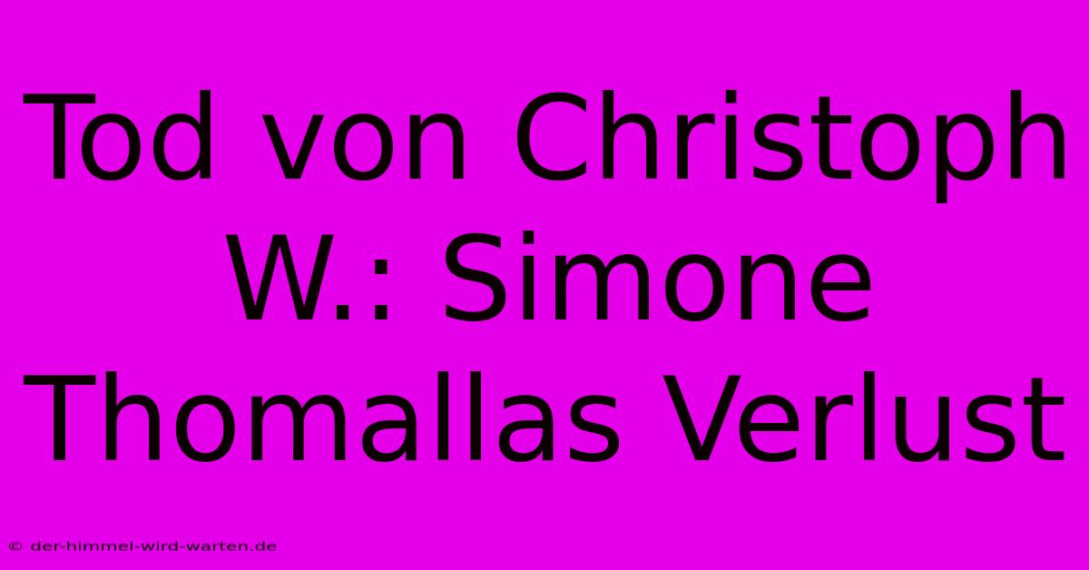 Tod Von Christoph W.: Simone Thomallas Verlust