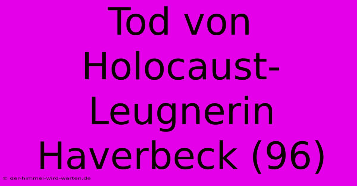 Tod Von Holocaust-Leugnerin Haverbeck (96)