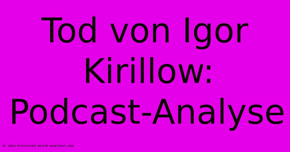 Tod Von Igor Kirillow: Podcast-Analyse