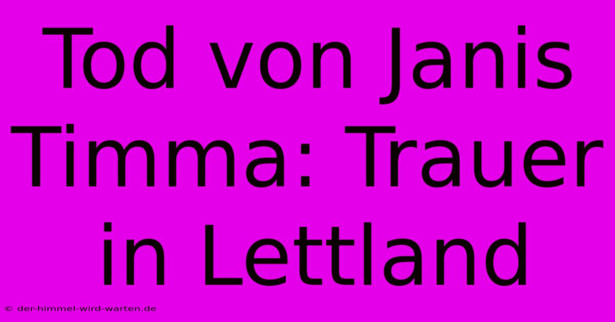 Tod Von Janis Timma: Trauer In Lettland