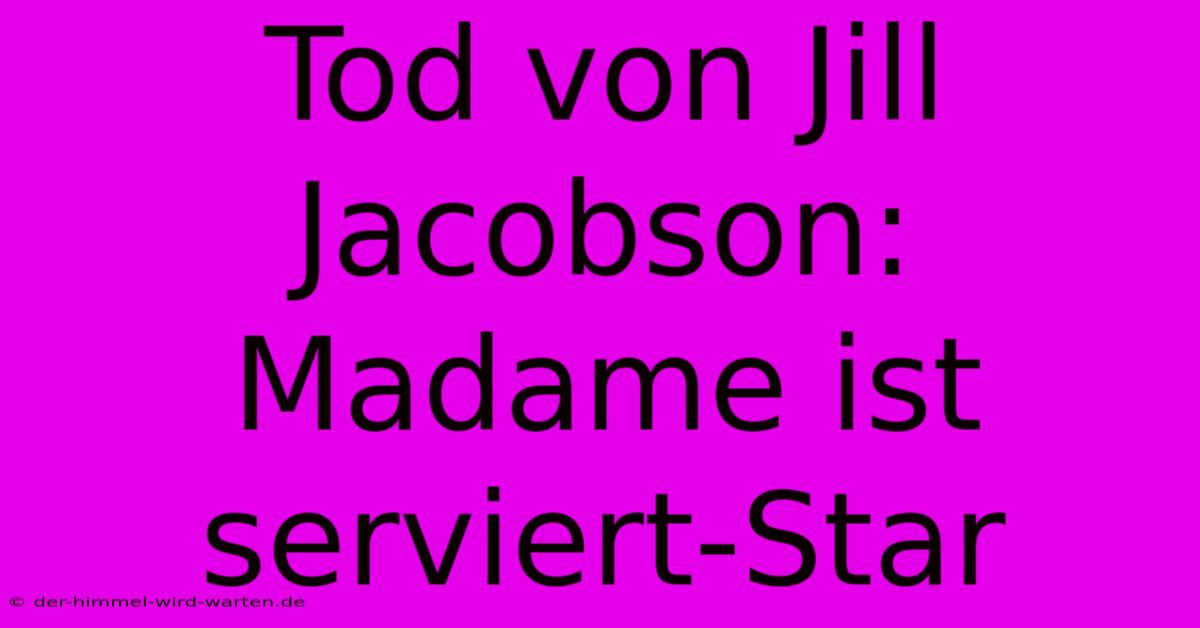 Tod Von Jill Jacobson: Madame Ist Serviert-Star