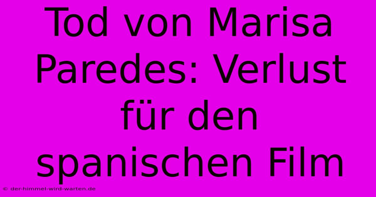 Tod Von Marisa Paredes: Verlust Für Den Spanischen Film