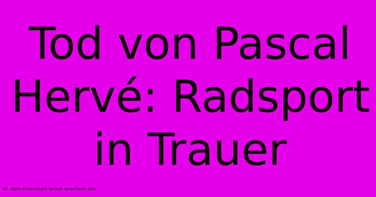 Tod Von Pascal Hervé: Radsport In Trauer