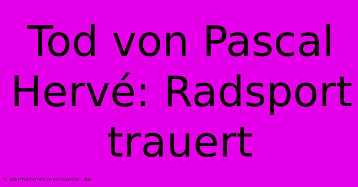 Tod Von Pascal Hervé: Radsport Trauert