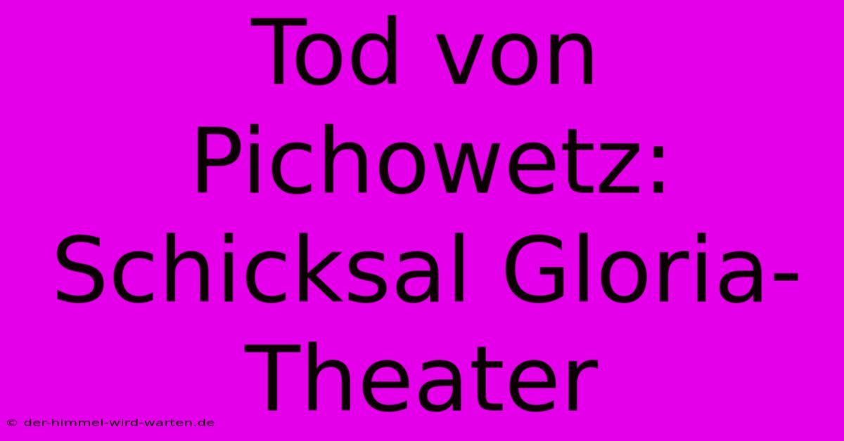 Tod Von Pichowetz: Schicksal Gloria-Theater