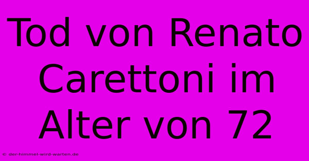 Tod Von Renato Carettoni Im Alter Von 72