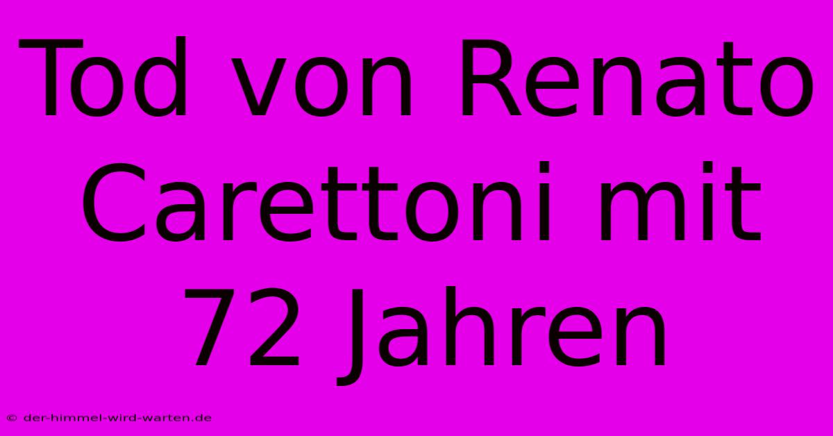 Tod Von Renato Carettoni Mit 72 Jahren