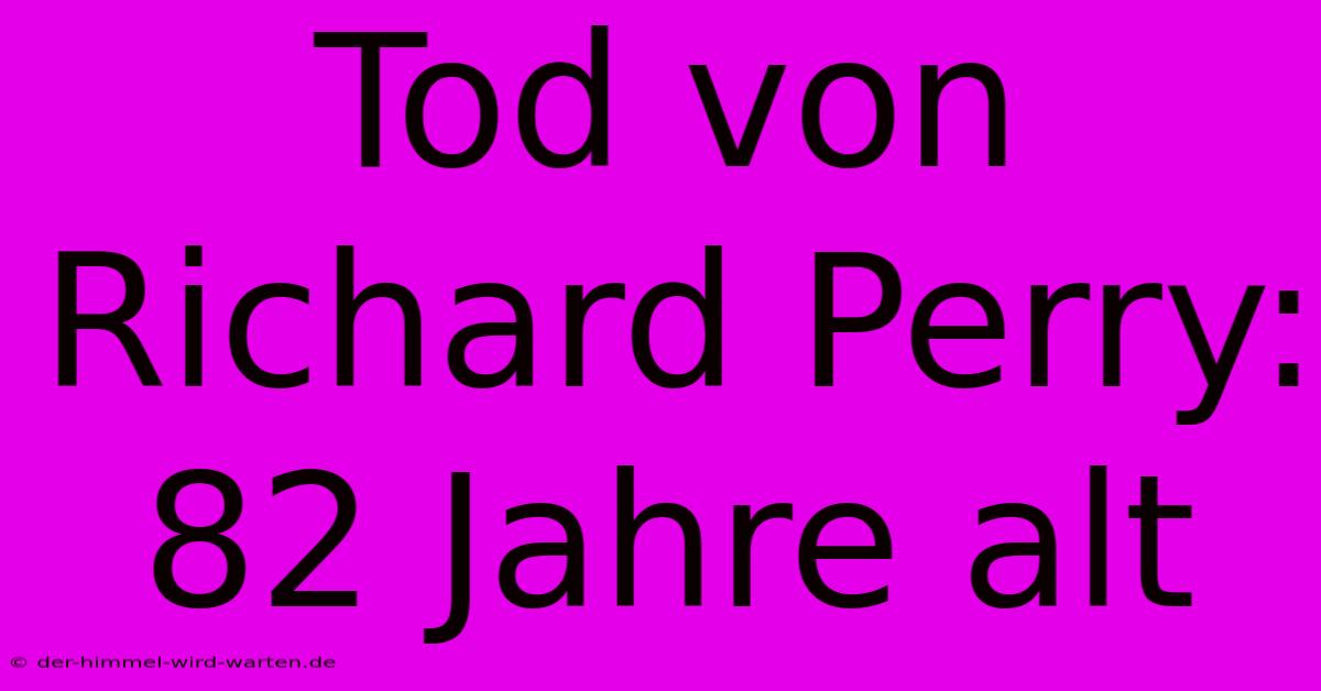 Tod Von Richard Perry: 82 Jahre Alt