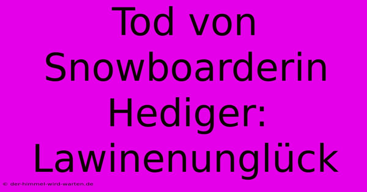 Tod Von Snowboarderin Hediger: Lawinenunglück