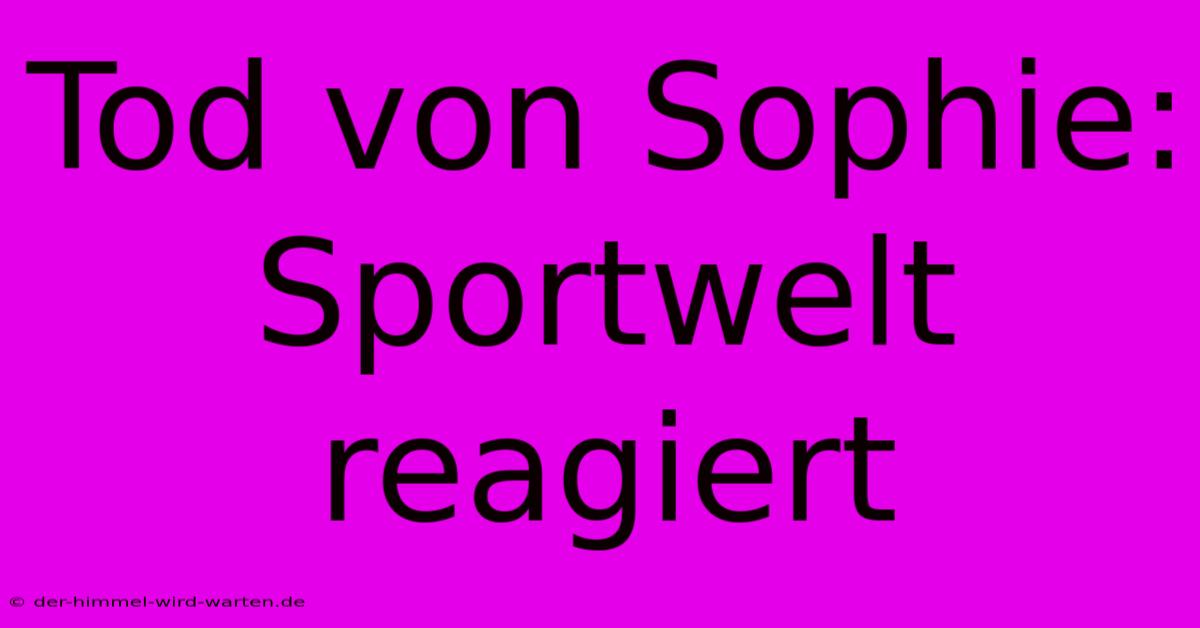 Tod Von Sophie: Sportwelt Reagiert