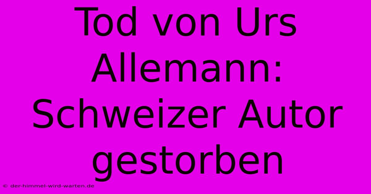 Tod Von Urs Allemann: Schweizer Autor Gestorben