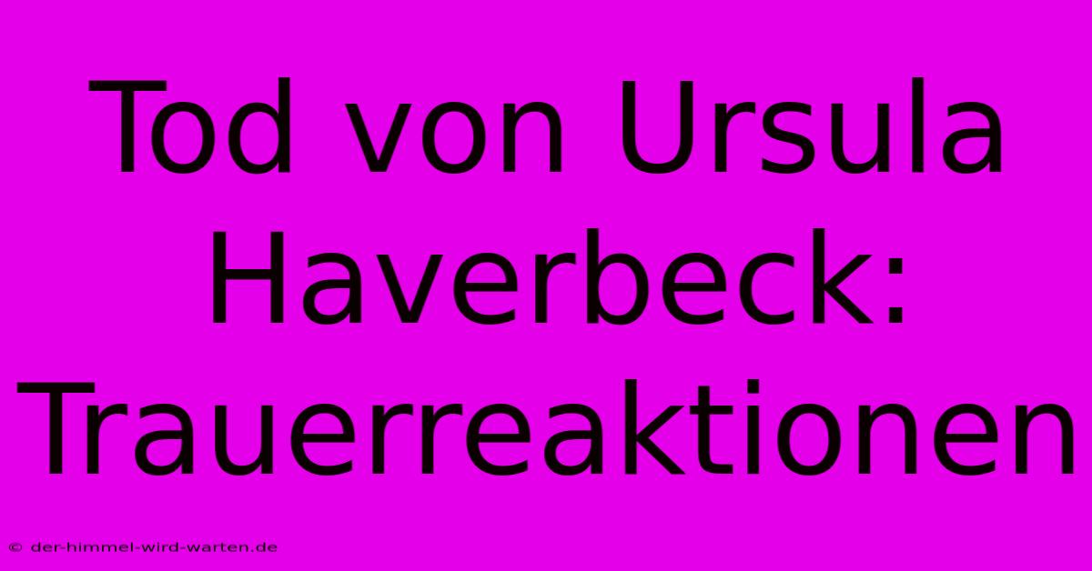 Tod Von Ursula Haverbeck: Trauerreaktionen