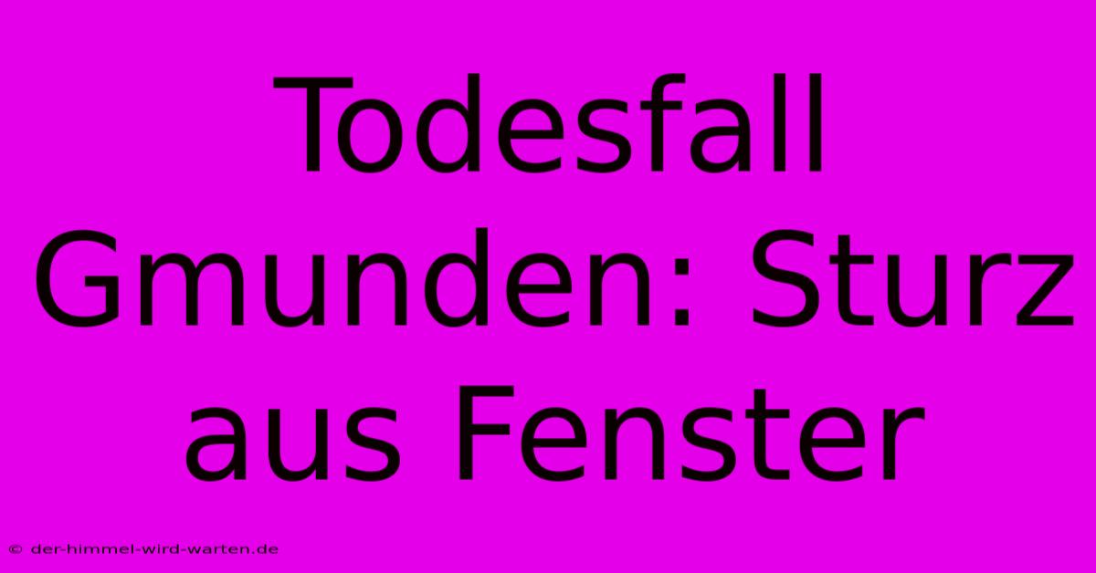 Todesfall Gmunden: Sturz Aus Fenster