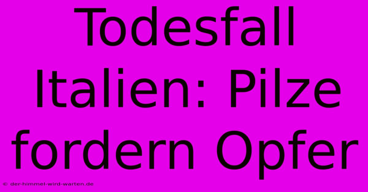 Todesfall Italien: Pilze Fordern Opfer