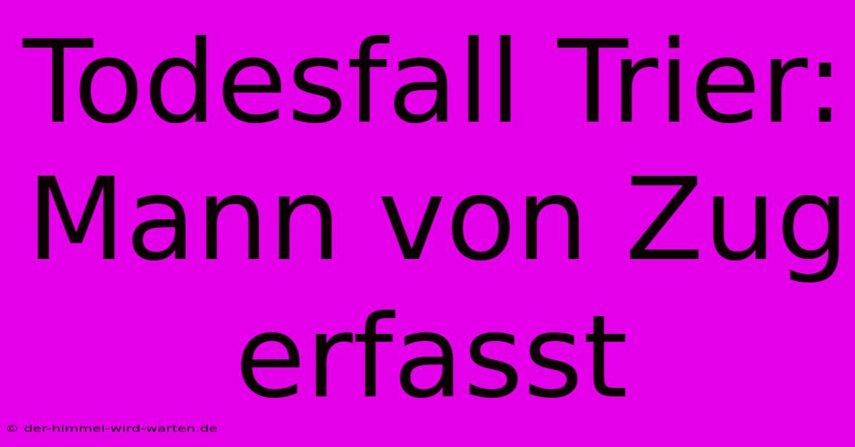 Todesfall Trier: Mann Von Zug Erfasst