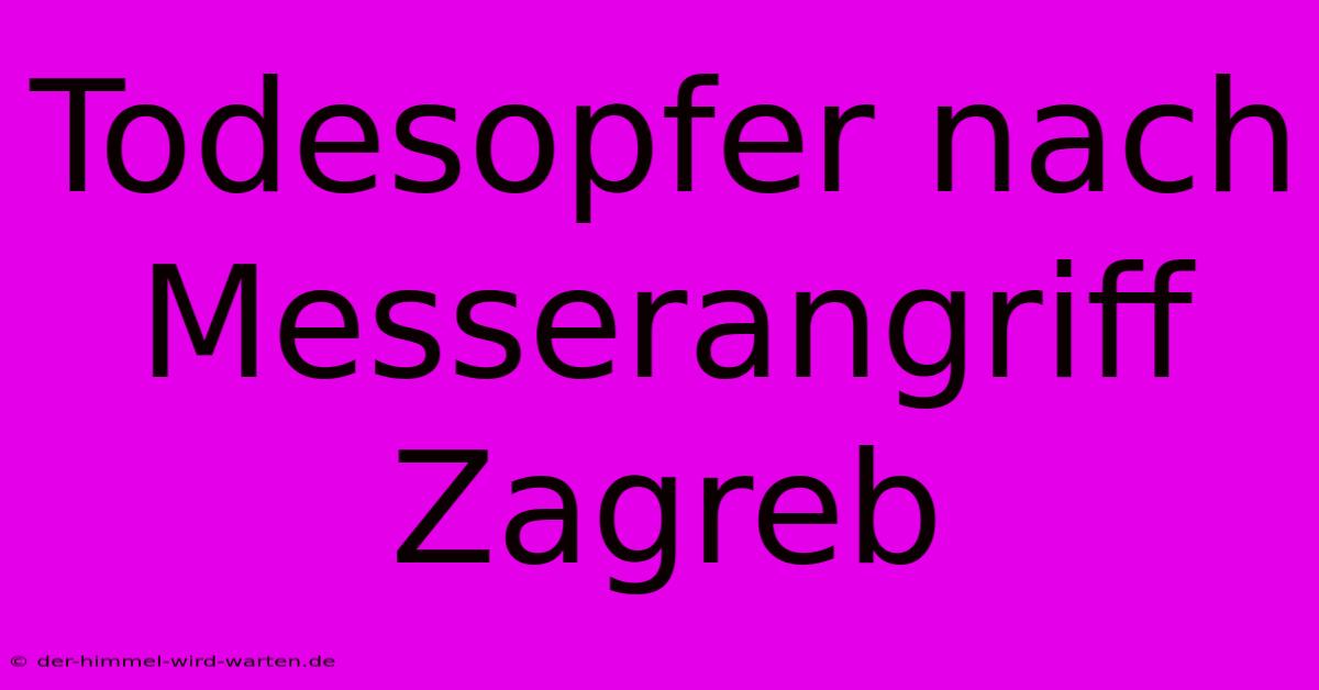 Todesopfer Nach Messerangriff Zagreb