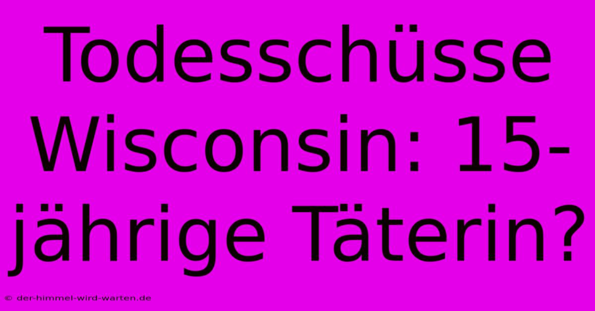 Todesschüsse Wisconsin: 15-jährige Täterin?