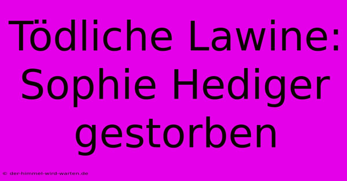 Tödliche Lawine: Sophie Hediger Gestorben