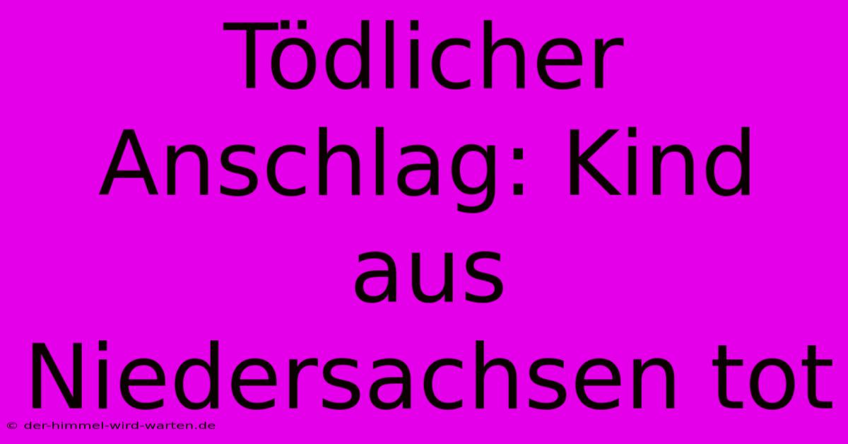 Tödlicher Anschlag: Kind Aus Niedersachsen Tot