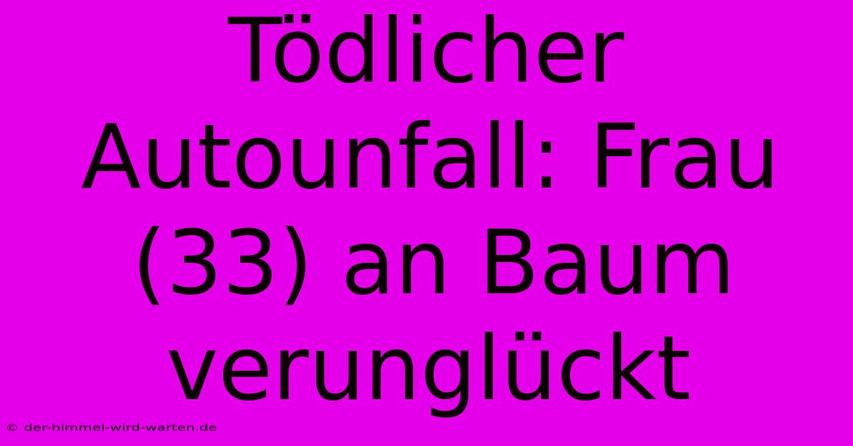 Tödlicher Autounfall: Frau (33) An Baum Verunglückt