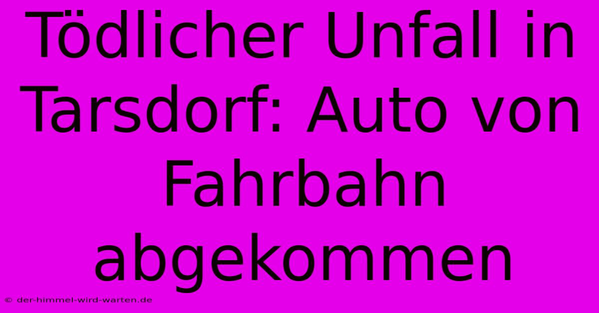 Tödlicher Unfall In Tarsdorf: Auto Von Fahrbahn Abgekommen