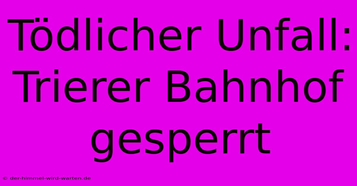 Tödlicher Unfall: Trierer Bahnhof Gesperrt