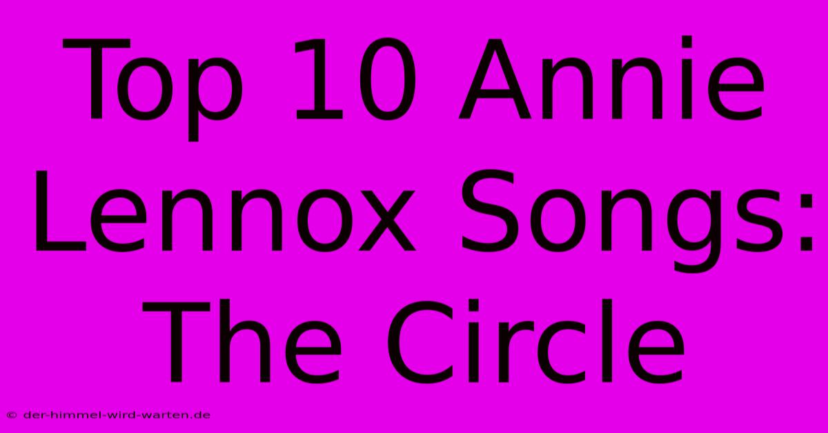 Top 10 Annie Lennox Songs: The Circle