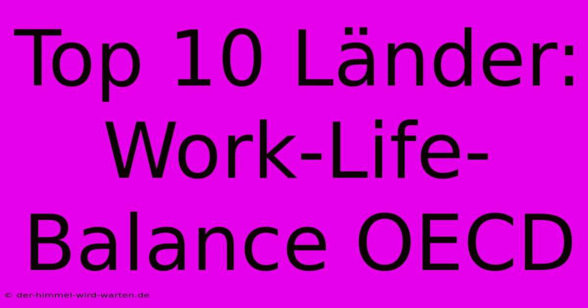 Top 10 Länder: Work-Life-Balance OECD