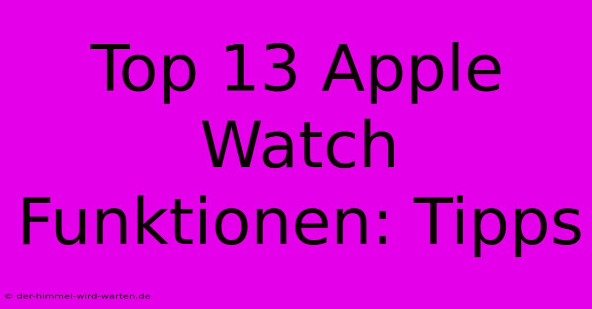 Top 13 Apple Watch Funktionen: Tipps