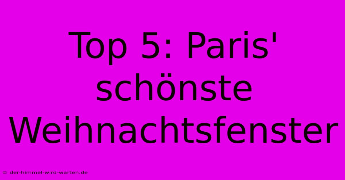 Top 5: Paris' Schönste Weihnachtsfenster