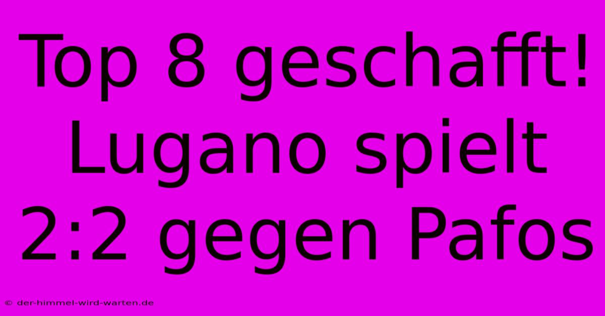 Top 8 Geschafft! Lugano Spielt 2:2 Gegen Pafos