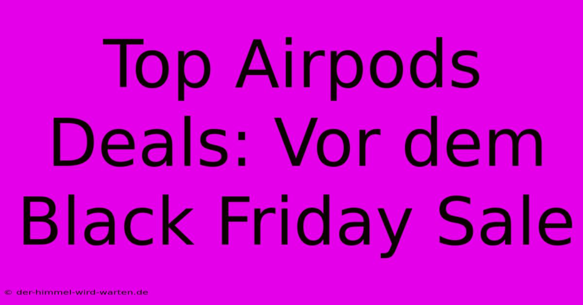 Top Airpods Deals: Vor Dem Black Friday Sale