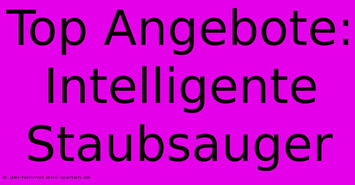 Top Angebote: Intelligente Staubsauger