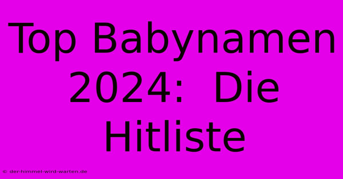 Top Babynamen 2024:  Die Hitliste