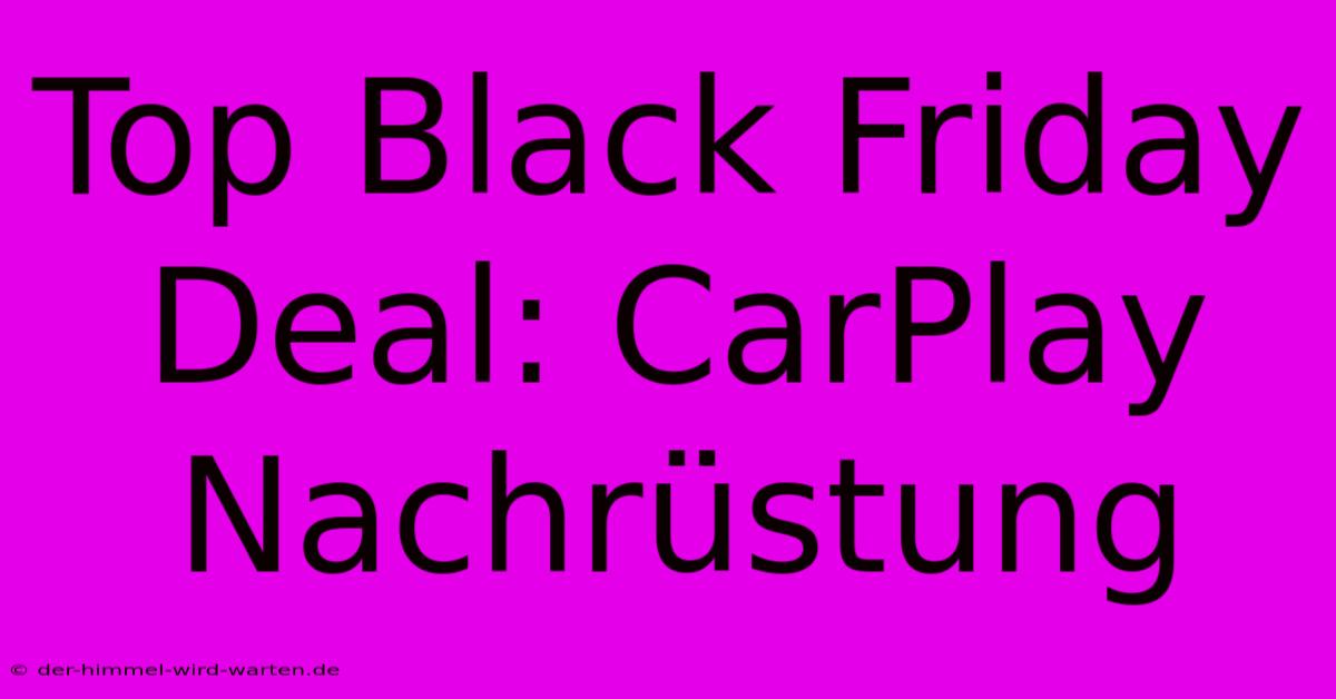 Top Black Friday Deal: CarPlay Nachrüstung