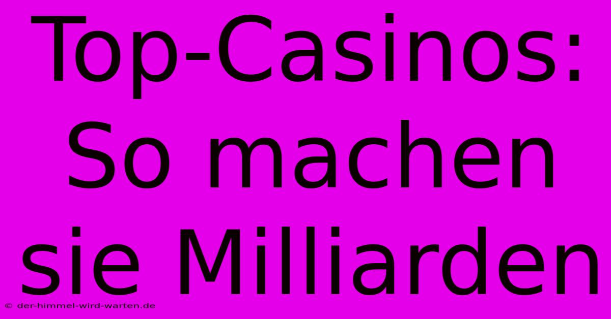 Top-Casinos: So Machen Sie Milliarden