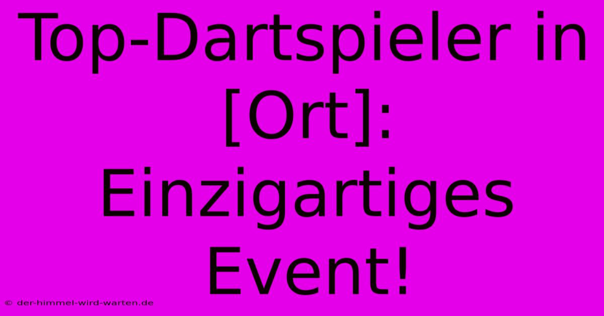 Top-Dartspieler In [Ort]: Einzigartiges Event!