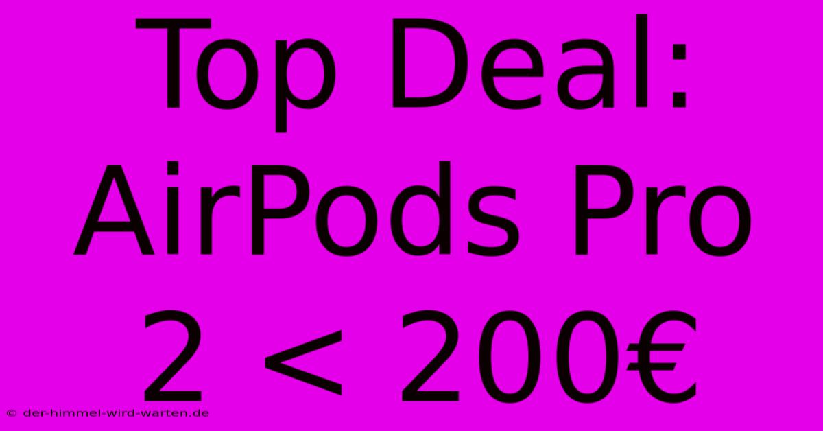 Top Deal: AirPods Pro 2 < 200€