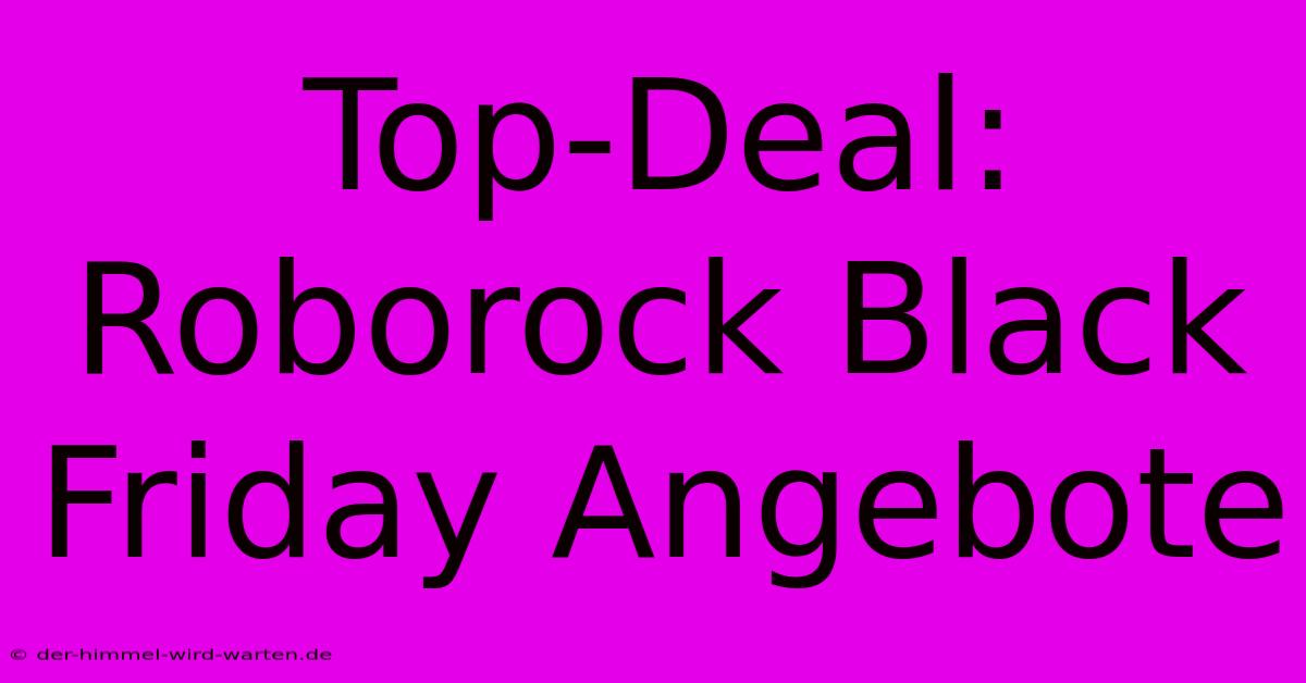 Top-Deal: Roborock Black Friday Angebote