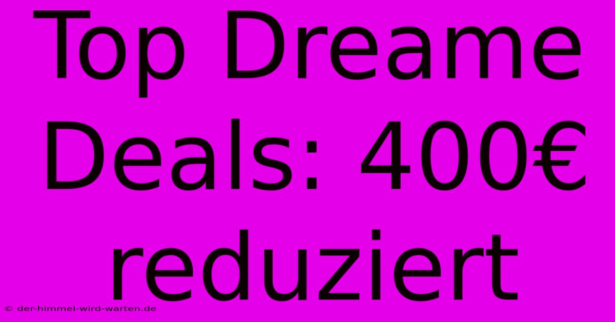 Top Dreame Deals: 400€ Reduziert