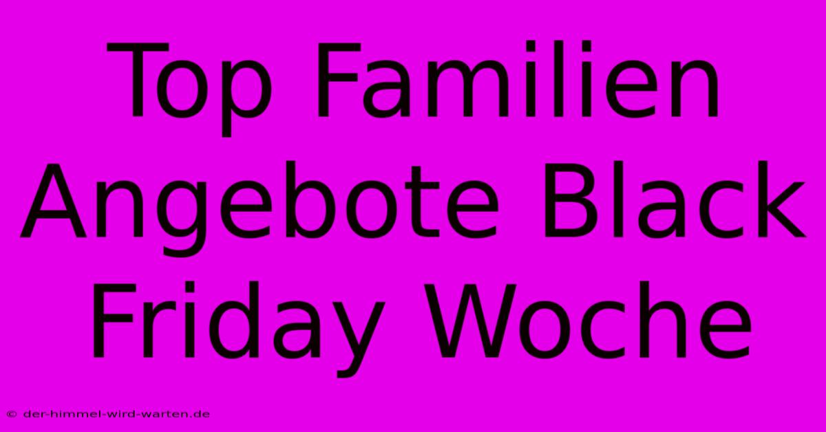 Top Familien Angebote Black Friday Woche