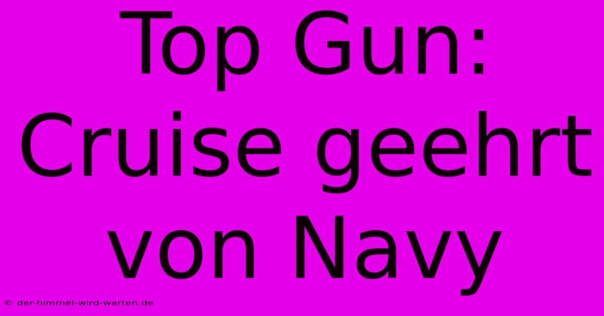 Top Gun: Cruise Geehrt Von Navy