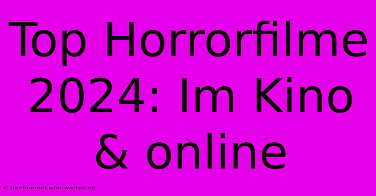 Top Horrorfilme 2024: Im Kino & Online