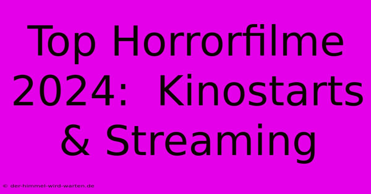 Top Horrorfilme 2024:  Kinostarts & Streaming