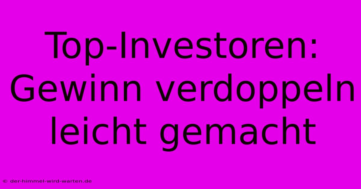 Top-Investoren:  Gewinn Verdoppeln Leicht Gemacht